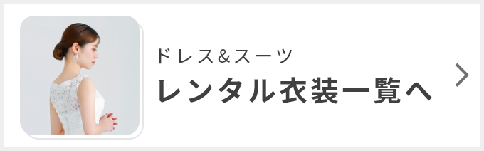 ドレス＆スーツ・レンタル衣装一覧へ